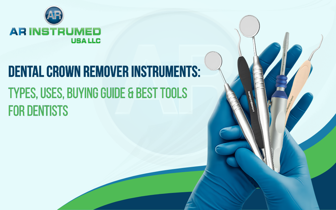 Dental Crown Remover Instruments: Types, Uses, Buying Guide & Best Tools for Dentists
